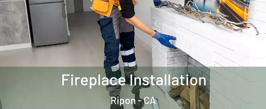  Fireplace Installation Ripon - CA