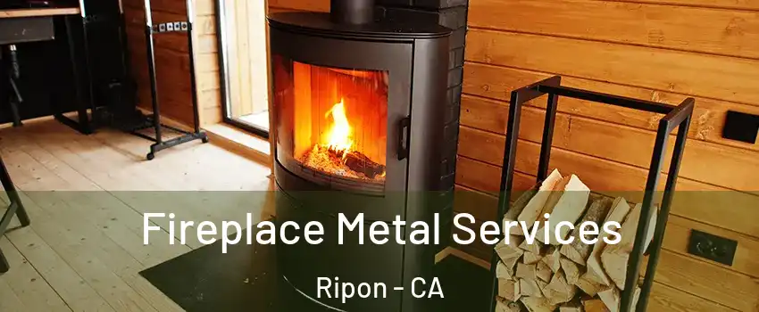  Fireplace Metal Services Ripon - CA