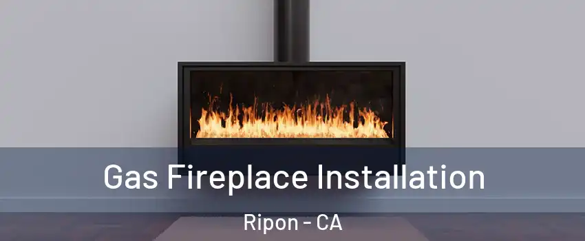  Gas Fireplace Installation Ripon - CA