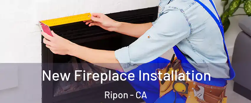  New Fireplace Installation Ripon - CA
