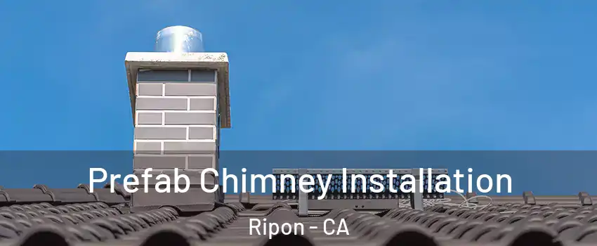  Prefab Chimney Installation Ripon - CA