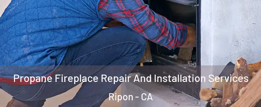  Propane Fireplace Repair And Installation Services Ripon - CA
