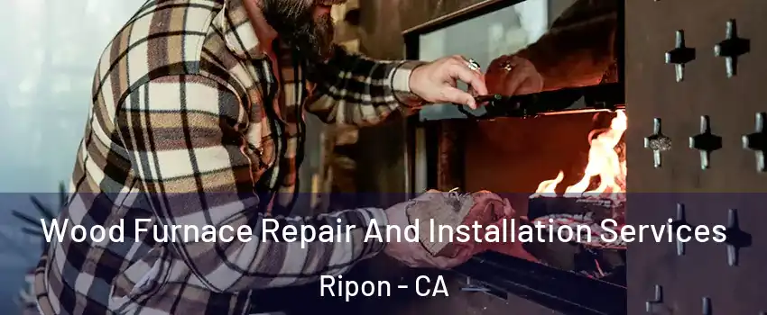  Wood Furnace Repair And Installation Services Ripon - CA